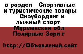  в раздел : Спортивные и туристические товары » Сноубординг и лыжный спорт . Мурманская обл.,Полярные Зори г.